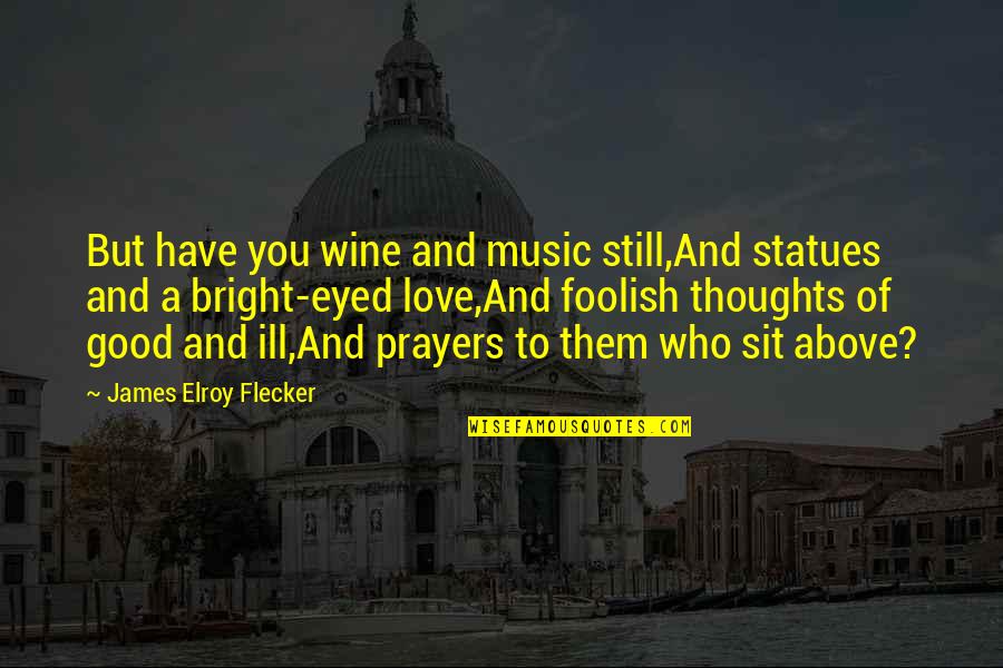 In Our Thoughts And Prayers Quotes By James Elroy Flecker: But have you wine and music still,And statues