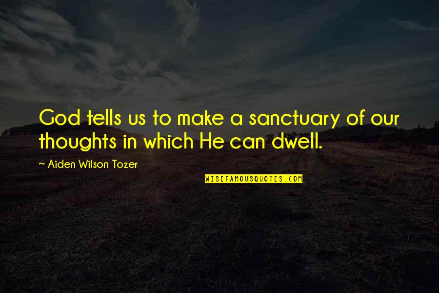 In Our Thoughts Quotes By Aiden Wilson Tozer: God tells us to make a sanctuary of