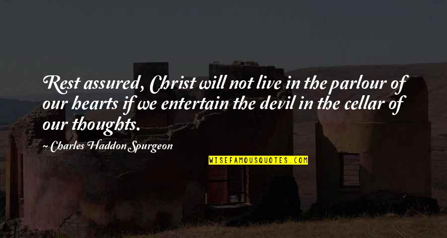 In Our Thoughts Quotes By Charles Haddon Spurgeon: Rest assured, Christ will not live in the
