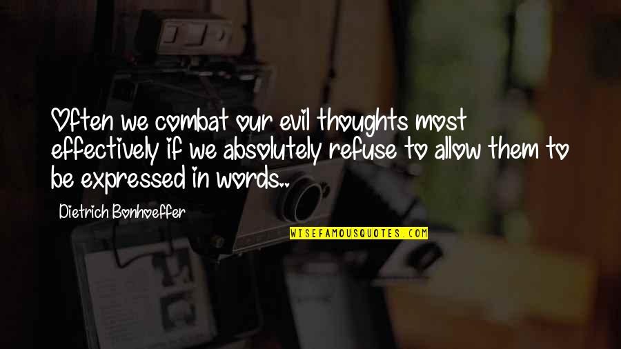 In Our Thoughts Quotes By Dietrich Bonhoeffer: Often we combat our evil thoughts most effectively
