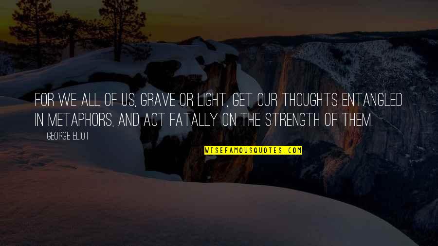 In Our Thoughts Quotes By George Eliot: For we all of us, grave or light,