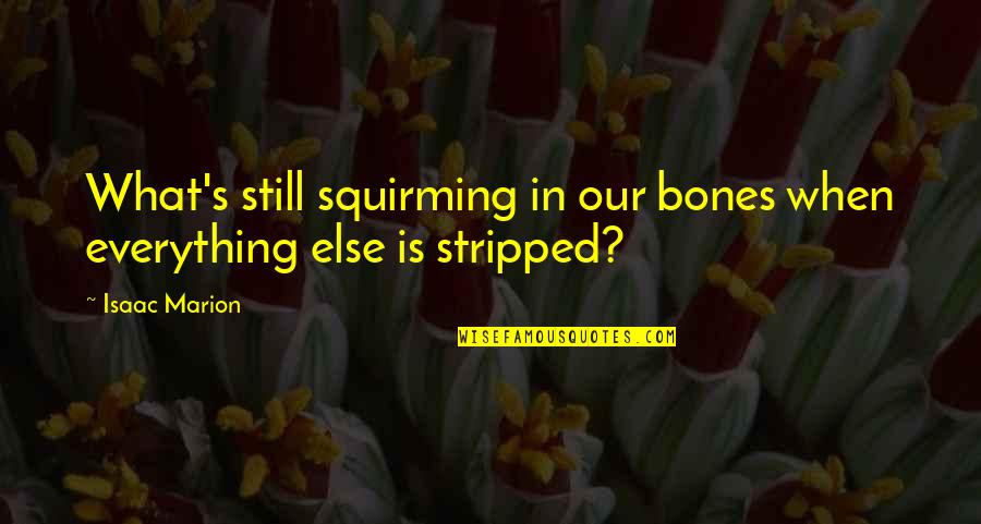 In Our Thoughts Quotes By Isaac Marion: What's still squirming in our bones when everything