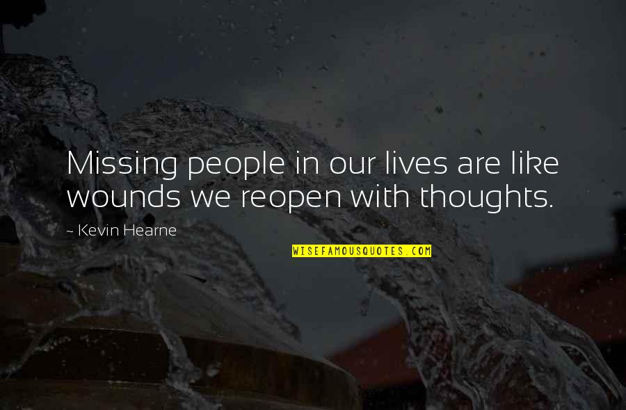 In Our Thoughts Quotes By Kevin Hearne: Missing people in our lives are like wounds