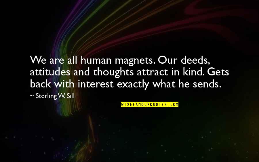 In Our Thoughts Quotes By Sterling W. Sill: We are all human magnets. Our deeds, attitudes