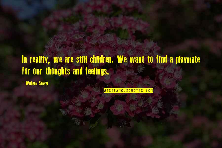 In Our Thoughts Quotes By Wilhelm Stekel: In reality, we are still children. We want