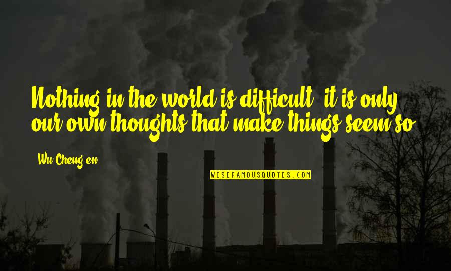 In Our Thoughts Quotes By Wu Cheng'en: Nothing in the world is difficult, it is