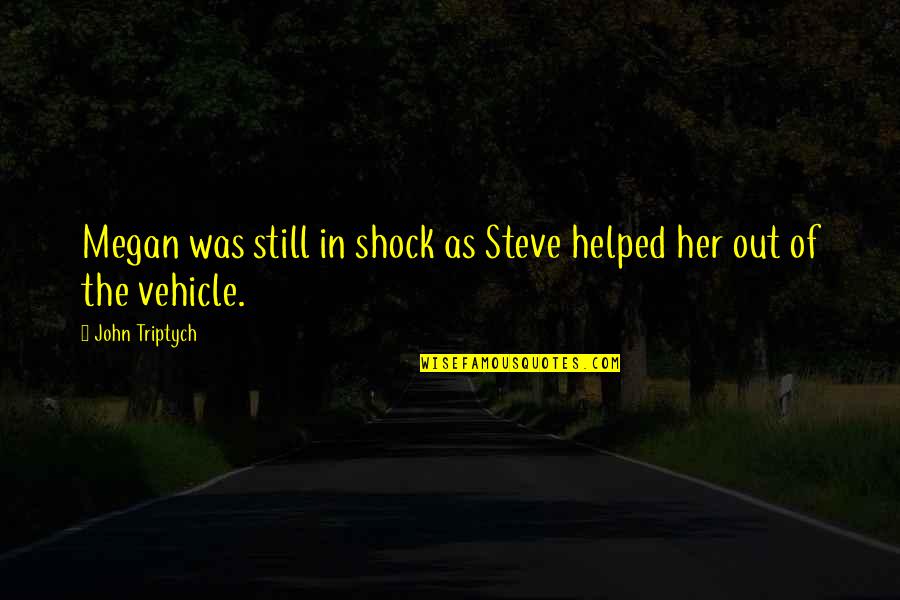In & Out Quotes By John Triptych: Megan was still in shock as Steve helped