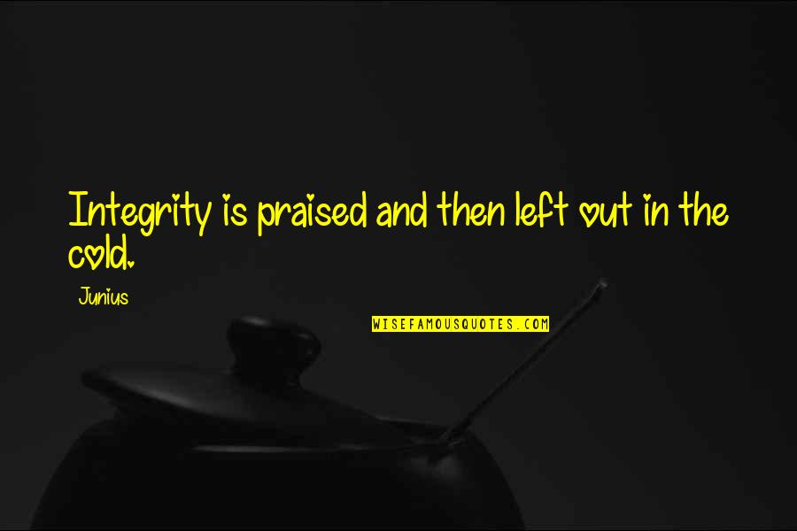 In & Out Quotes By Junius: Integrity is praised and then left out in