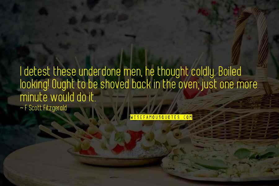 In Oven Quotes By F Scott Fitzgerald: I detest these underdone men, he thought coldly.