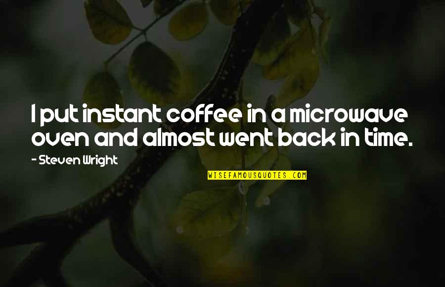 In Oven Quotes By Steven Wright: I put instant coffee in a microwave oven