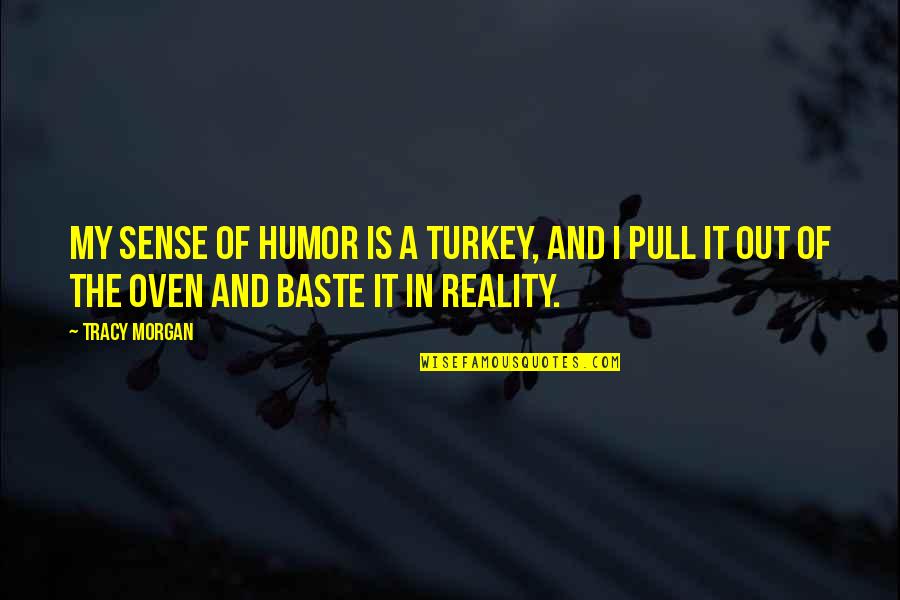 In Oven Quotes By Tracy Morgan: My sense of humor is a turkey, and