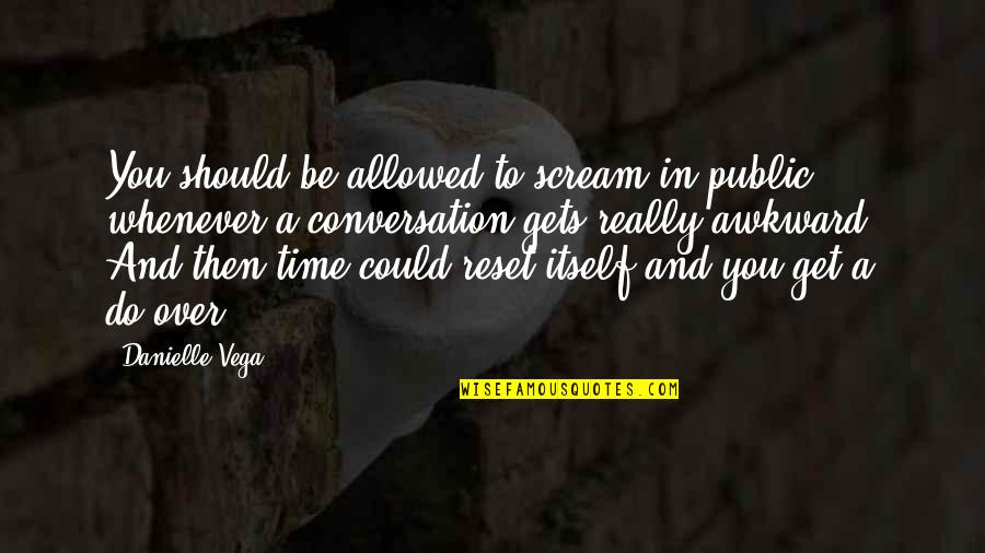 In Over You Quotes By Danielle Vega: You should be allowed to scream in public