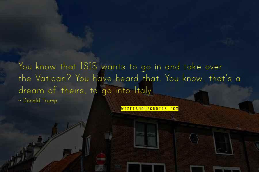 In Over You Quotes By Donald Trump: You know that ISIS wants to go in