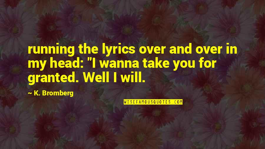 In Over You Quotes By K. Bromberg: running the lyrics over and over in my