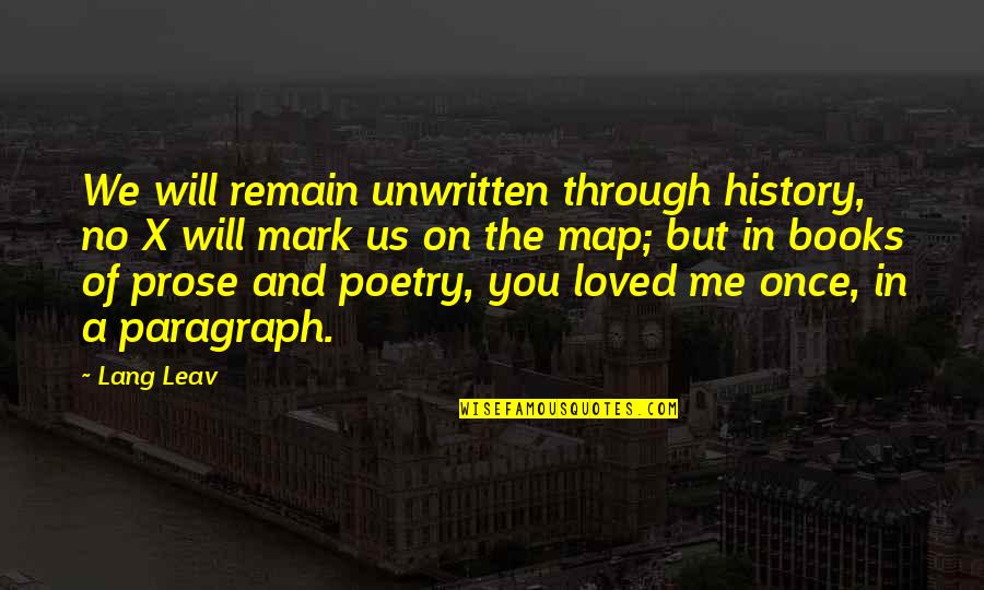 In Paragraph Quotes By Lang Leav: We will remain unwritten through history, no X