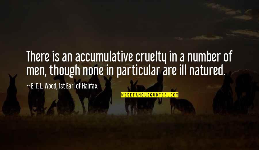 In Particular Quotes By E. F. L. Wood, 1st Earl Of Halifax: There is an accumulative cruelty in a number