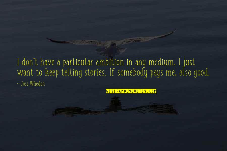 In Particular Quotes By Joss Whedon: I don't have a particular ambition in any