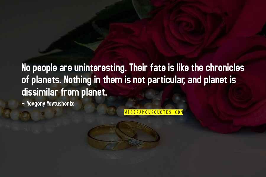 In Particular Quotes By Yevgeny Yevtushenko: No people are uninteresting. Their fate is like