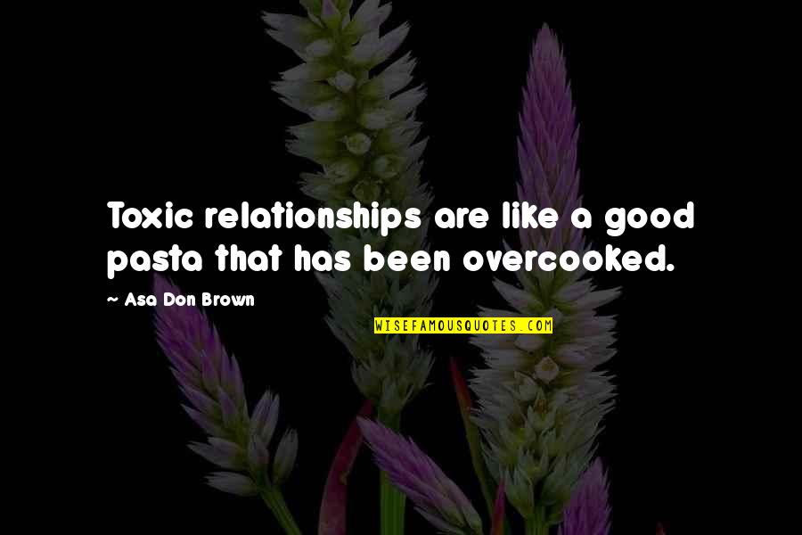 In Pasta Quotes By Asa Don Brown: Toxic relationships are like a good pasta that