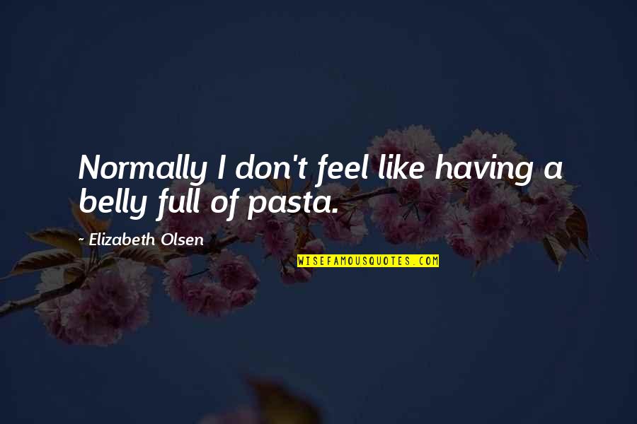 In Pasta Quotes By Elizabeth Olsen: Normally I don't feel like having a belly In Pasta Quotes By Elizabeth Olsen: Normally I don't feel like having a belly