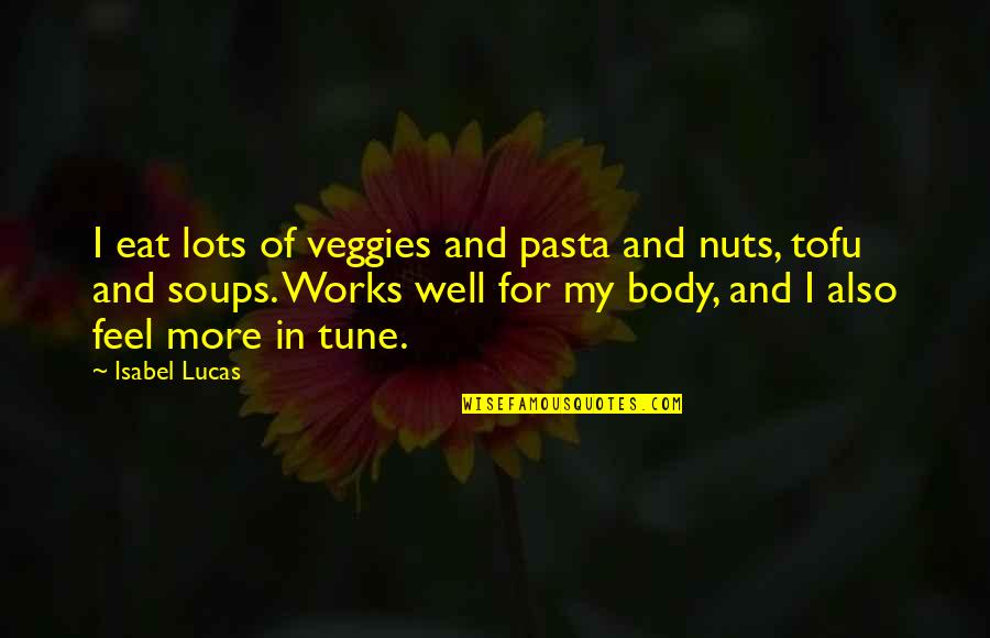 In Pasta Quotes By Isabel Lucas: I eat lots of veggies and pasta and In Pasta Quotes By Isabel Lucas: I eat lots of veggies and pasta and