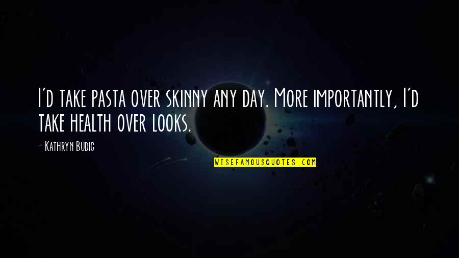 In Pasta Quotes By Kathryn Budig: I'd take pasta over skinny any day. More