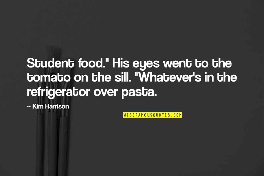 In Pasta Quotes By Kim Harrison: Student food." His eyes went to the tomato In Pasta Quotes By Kim Harrison: Student food." His eyes went to the tomato