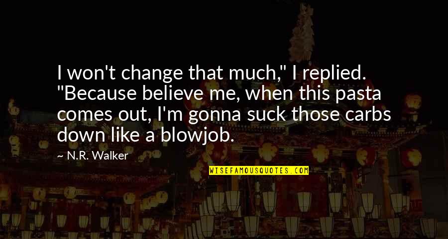 In Pasta Quotes By N.R. Walker: I won't change that much," I replied. "Because In Pasta Quotes By N.R. Walker: I won't change that much," I replied. "Because