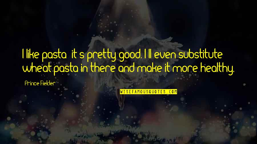 In Pasta Quotes By Prince Fielder: I like pasta; it's pretty good. I'll even In Pasta Quotes By Prince Fielder: I like pasta; it's pretty good. I'll even