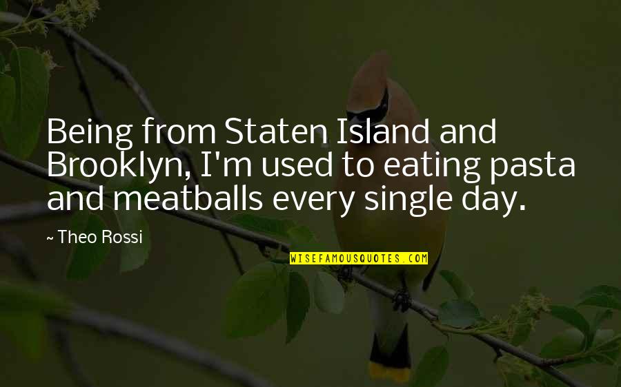 In Pasta Quotes By Theo Rossi: Being from Staten Island and Brooklyn, I'm used In Pasta Quotes By Theo Rossi: Being from Staten Island and Brooklyn, I'm used