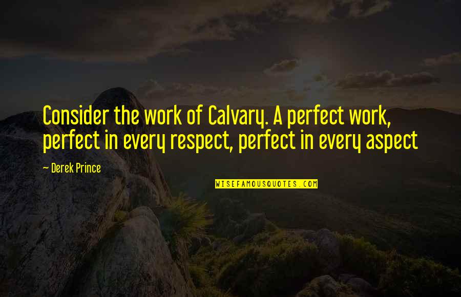 In Perfect Quotes By Derek Prince: Consider the work of Calvary. A perfect work,