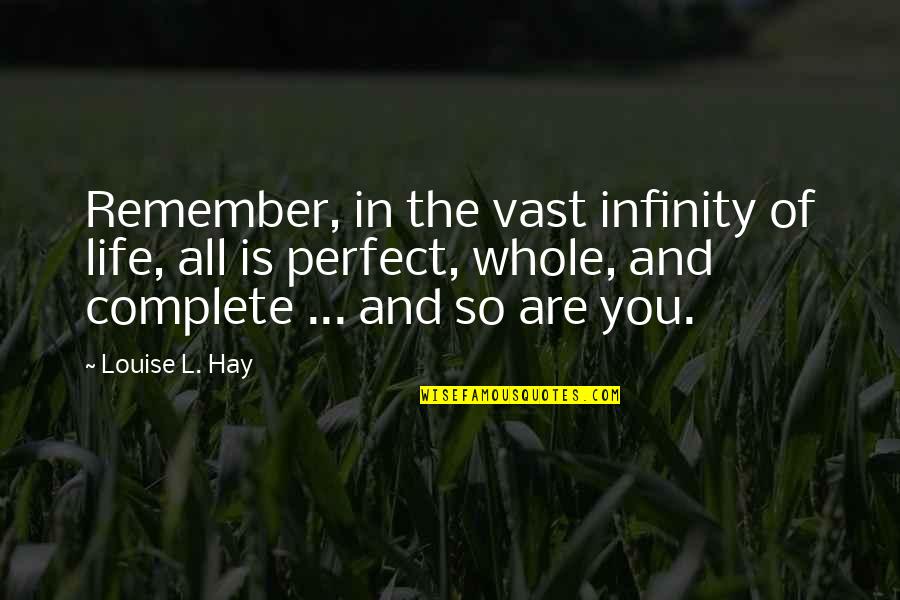 In Perfect Quotes By Louise L. Hay: Remember, in the vast infinity of life, all