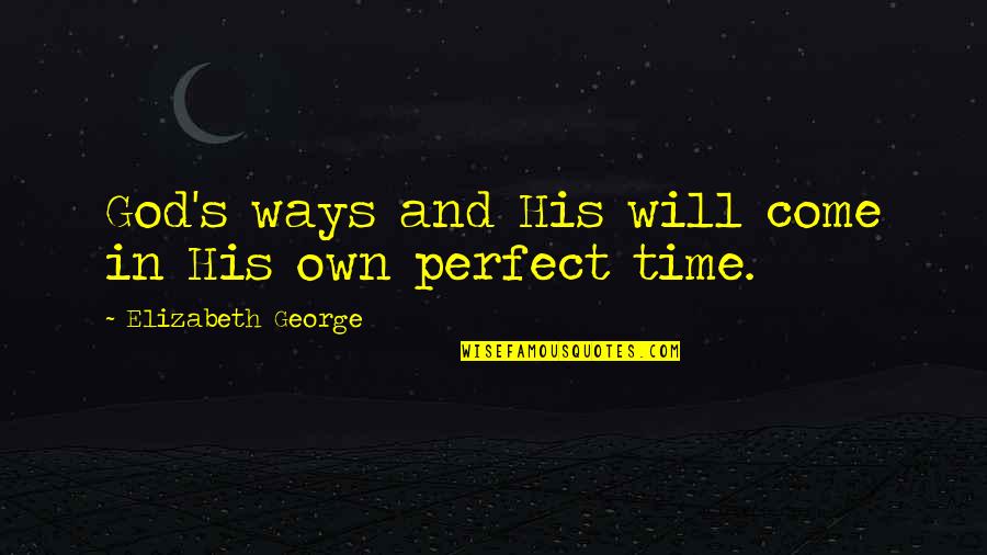 In Perfect Time Quotes By Elizabeth George: God's ways and His will come in His