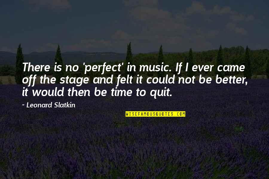 In Perfect Time Quotes By Leonard Slatkin: There is no 'perfect' in music. If I