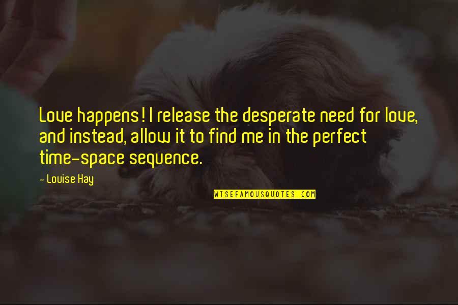 In Perfect Time Quotes By Louise Hay: Love happens! I release the desperate need for