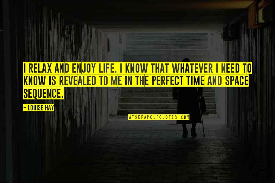 In Perfect Time Quotes By Louise Hay: I relax and enjoy life. I know that