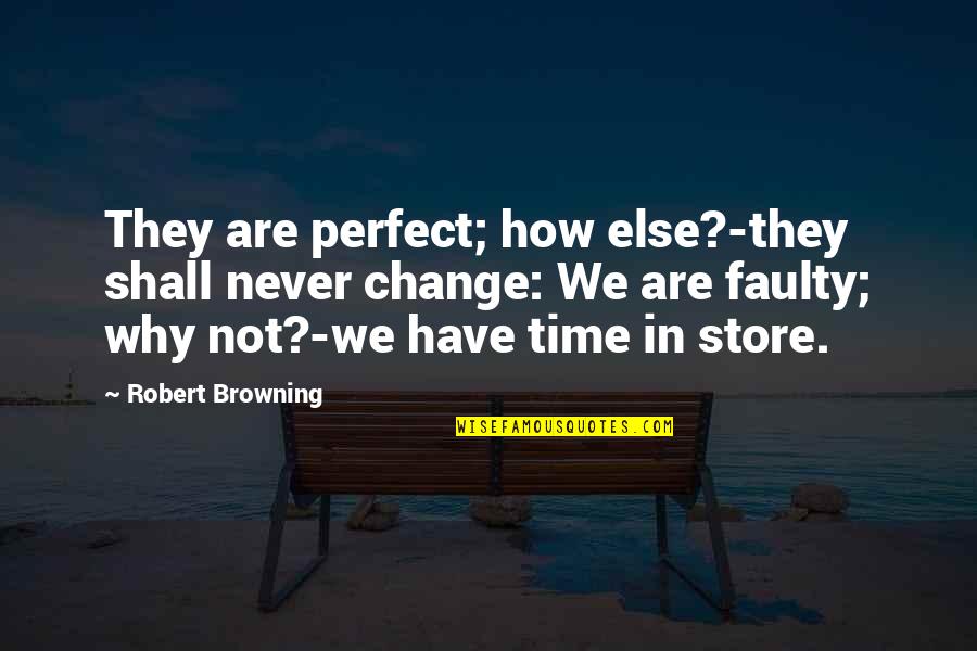 In Perfect Time Quotes By Robert Browning: They are perfect; how else?-they shall never change: