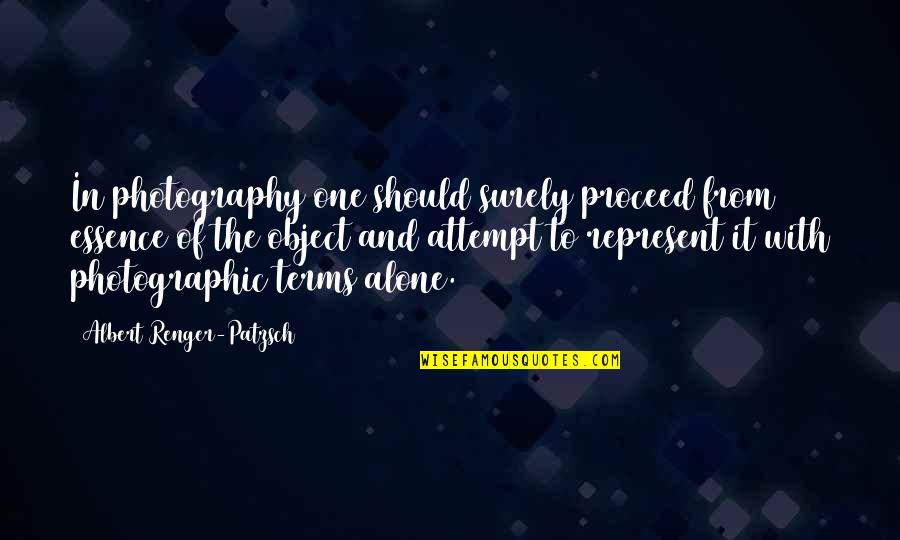 In Photography Quotes By Albert Renger-Patzsch: In photography one should surely proceed from essence