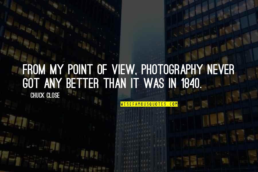 In Photography Quotes By Chuck Close: From my point of view, photography never got