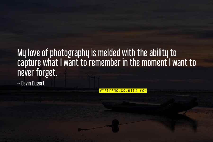 In Photography Quotes By Devin Dygert: My love of photography is melded with the
