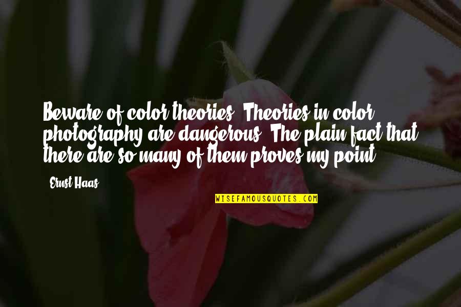 In Photography Quotes By Ernst Haas: Beware of color theories. Theories in color photography