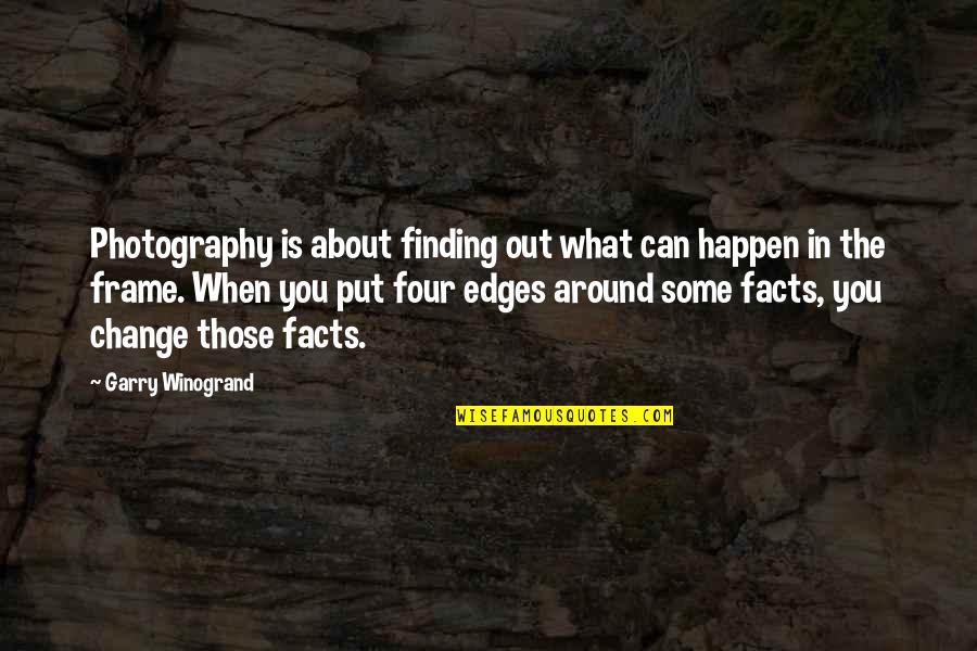 In Photography Quotes By Garry Winogrand: Photography is about finding out what can happen