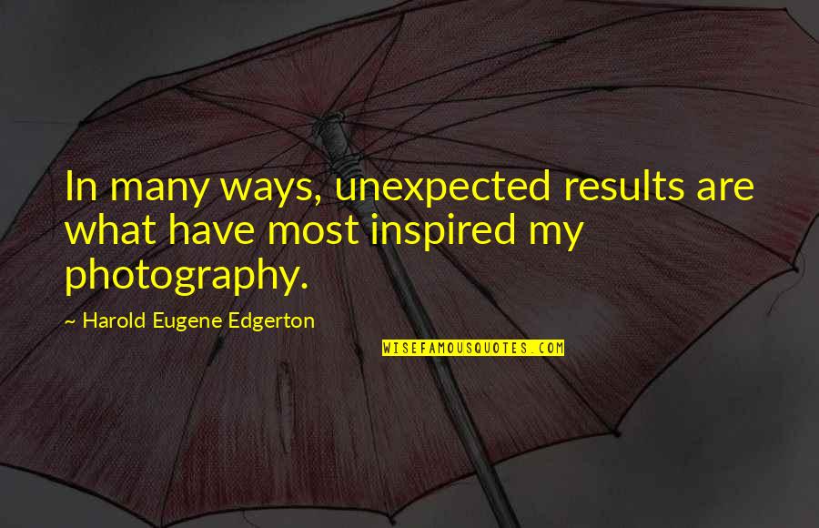 In Photography Quotes By Harold Eugene Edgerton: In many ways, unexpected results are what have