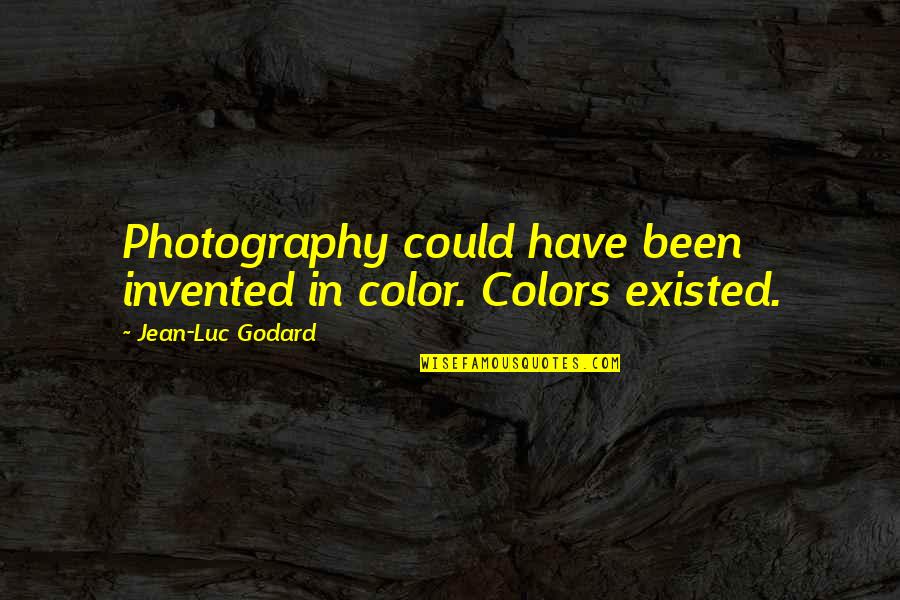 In Photography Quotes By Jean-Luc Godard: Photography could have been invented in color. Colors