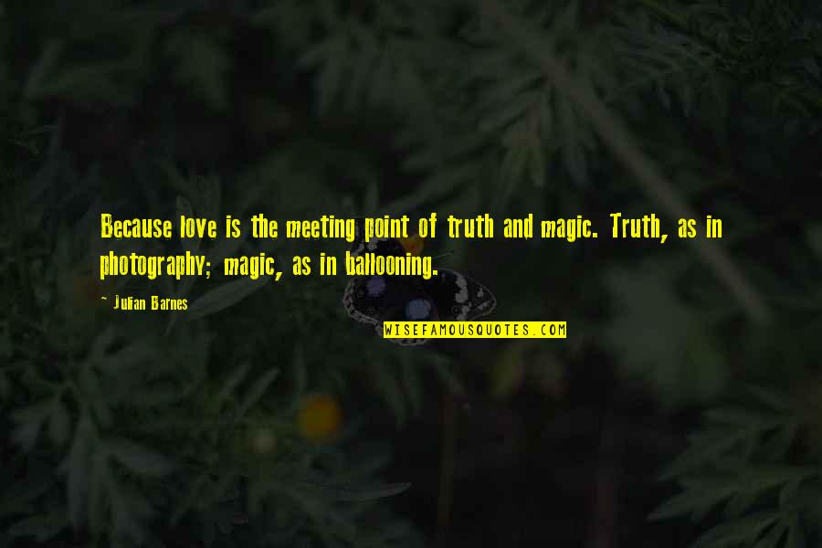 In Photography Quotes By Julian Barnes: Because love is the meeting point of truth