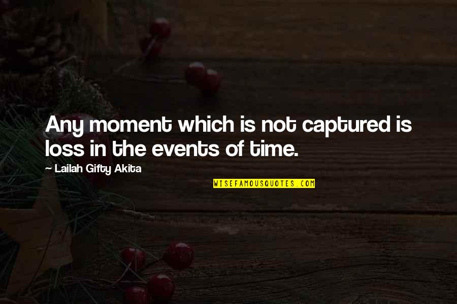 In Photography Quotes By Lailah Gifty Akita: Any moment which is not captured is loss