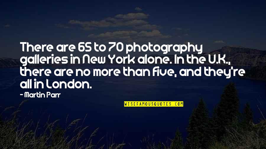 In Photography Quotes By Martin Parr: There are 65 to 70 photography galleries in