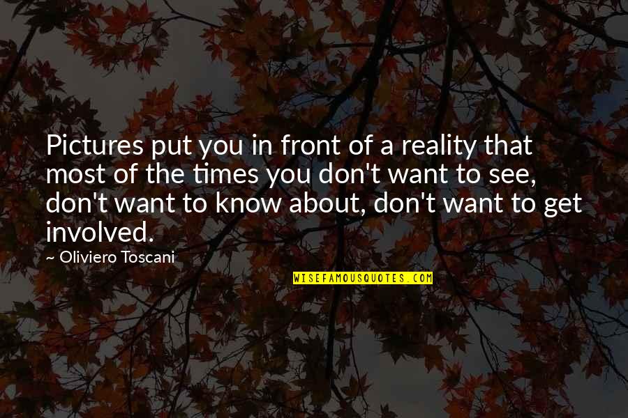 In Photography Quotes By Oliviero Toscani: Pictures put you in front of a reality