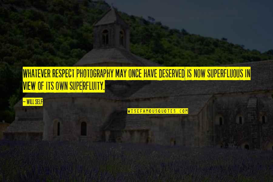 In Photography Quotes By Will Self: Whatever respect photography may once have deserved is