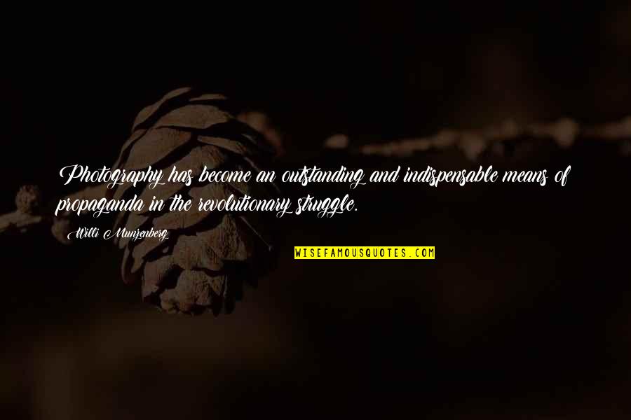 In Photography Quotes By Willi Munzenberg: Photography has become an outstanding and indispensable means